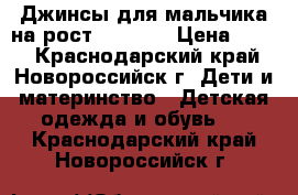 Джинсы для мальчика на рост 116-122 › Цена ­ 300 - Краснодарский край, Новороссийск г. Дети и материнство » Детская одежда и обувь   . Краснодарский край,Новороссийск г.